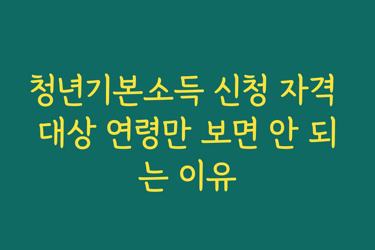 청년기본소득 신청 자격 대상 연령만 보면 안 되는 이유