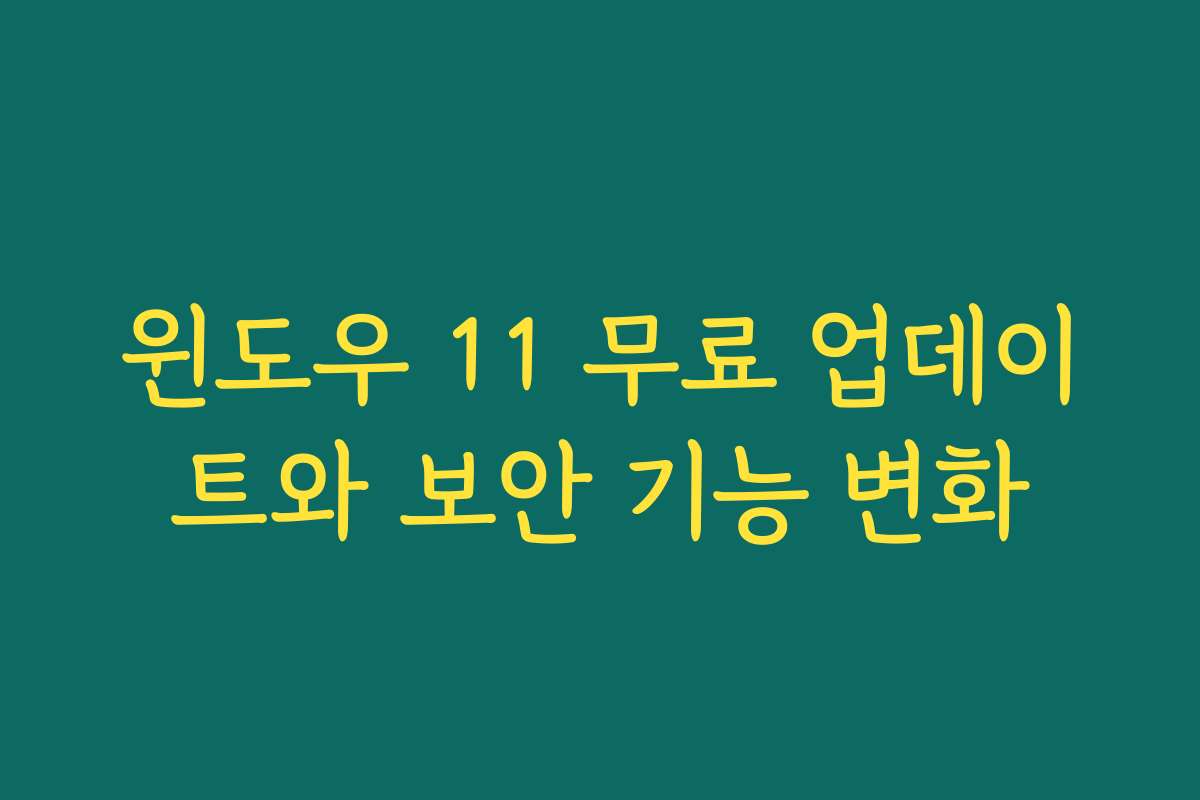 윈도우 11 무료 업데이트와 보안 기능 변화