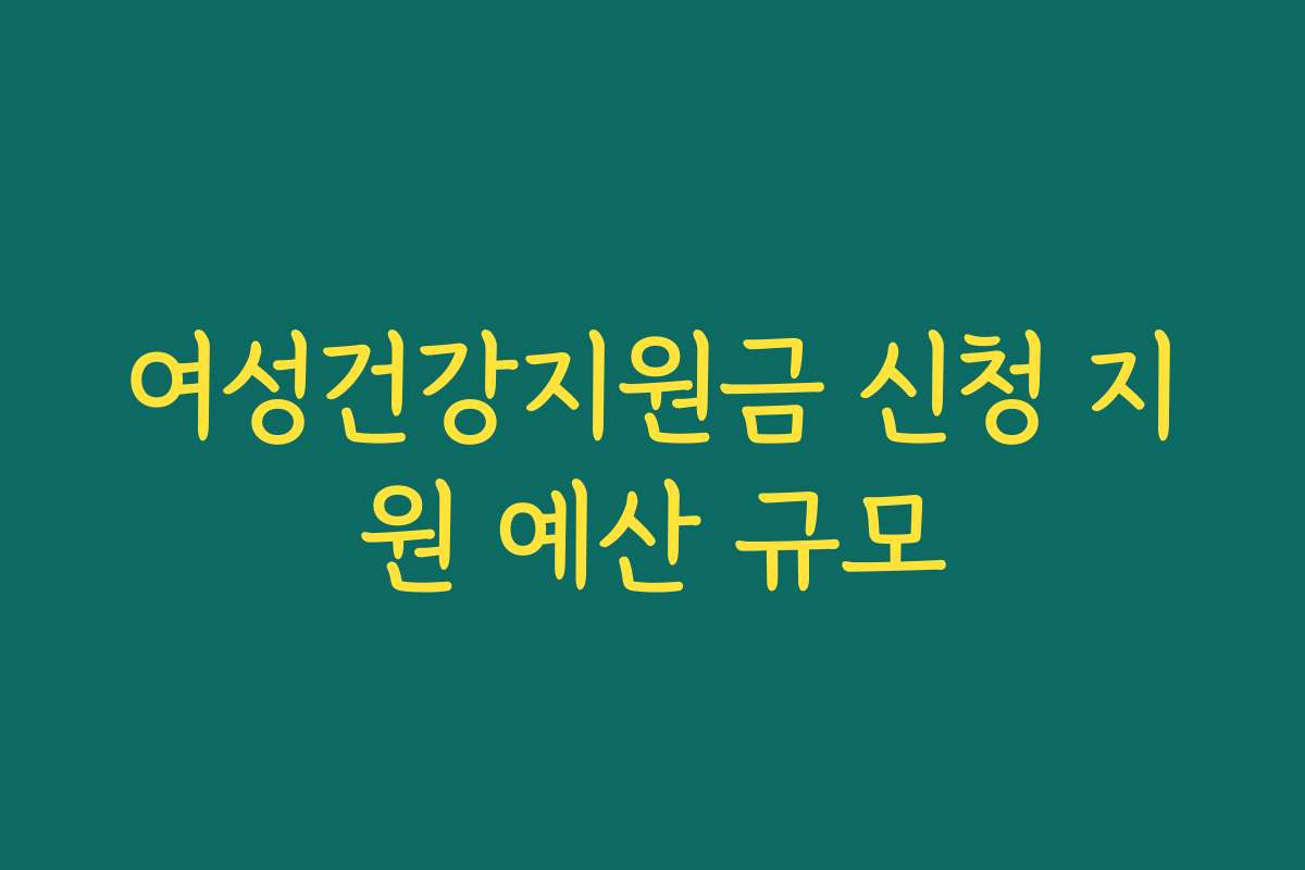 여성건강지원금 신청 지원 예산 규모