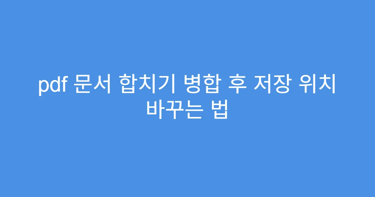 pdf 문서 합치기 병합 후 저장 위치 바꾸는 법