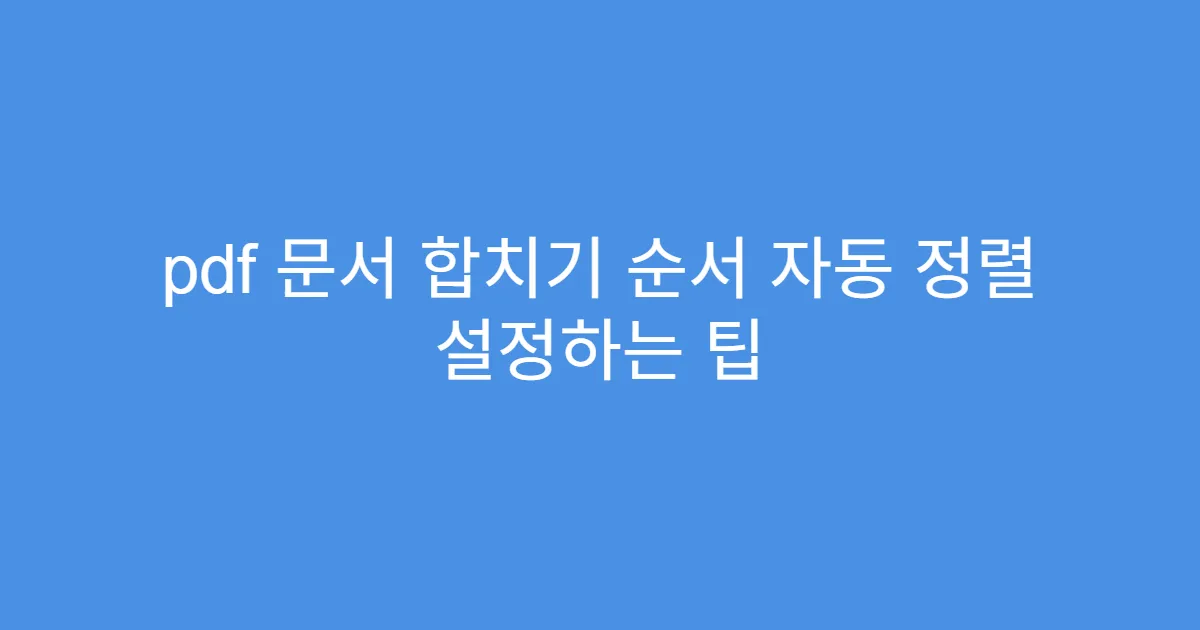 pdf 문서 합치기 순서 자동 정렬 설정하는 팁