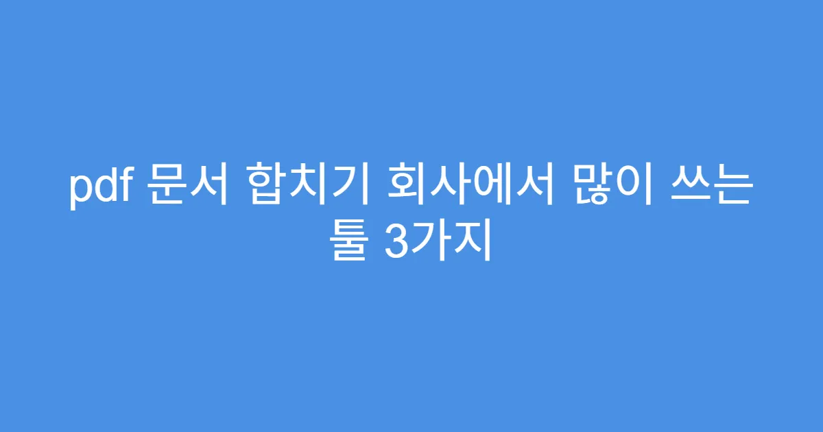 pdf 문서 합치기 회사에서 많이 쓰는 툴 3가지