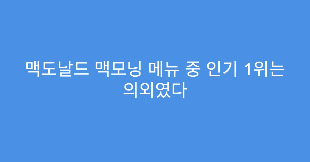 맥도날드 맥모닝 메뉴 중 인기 1위는 의외였다 맥도날드 맥모닝 메뉴 중 인기 1위는 의외였다