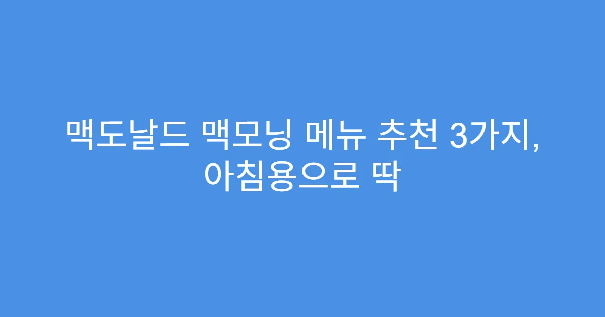 맥도날드 맥모닝 메뉴 추천 3가지, 아침용으로 딱 맥도날드 맥모닝 메뉴 추천 3가지, 아침용으로 딱