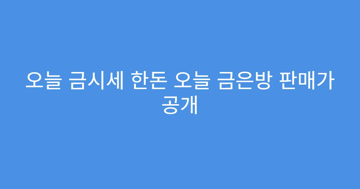 오늘 금시세 한돈 오늘 금은방 판매가 공개