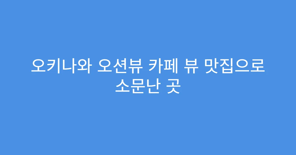 오키나와 오션뷰 카페 뷰 맛집으로 소문난 곳