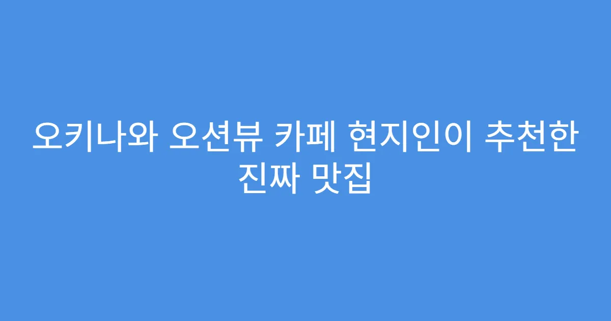 오키나와 오션뷰 카페 현지인이 추천한 진짜 맛집