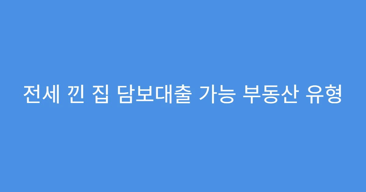전세 낀 집 담보대출 가능 부동산 유형
