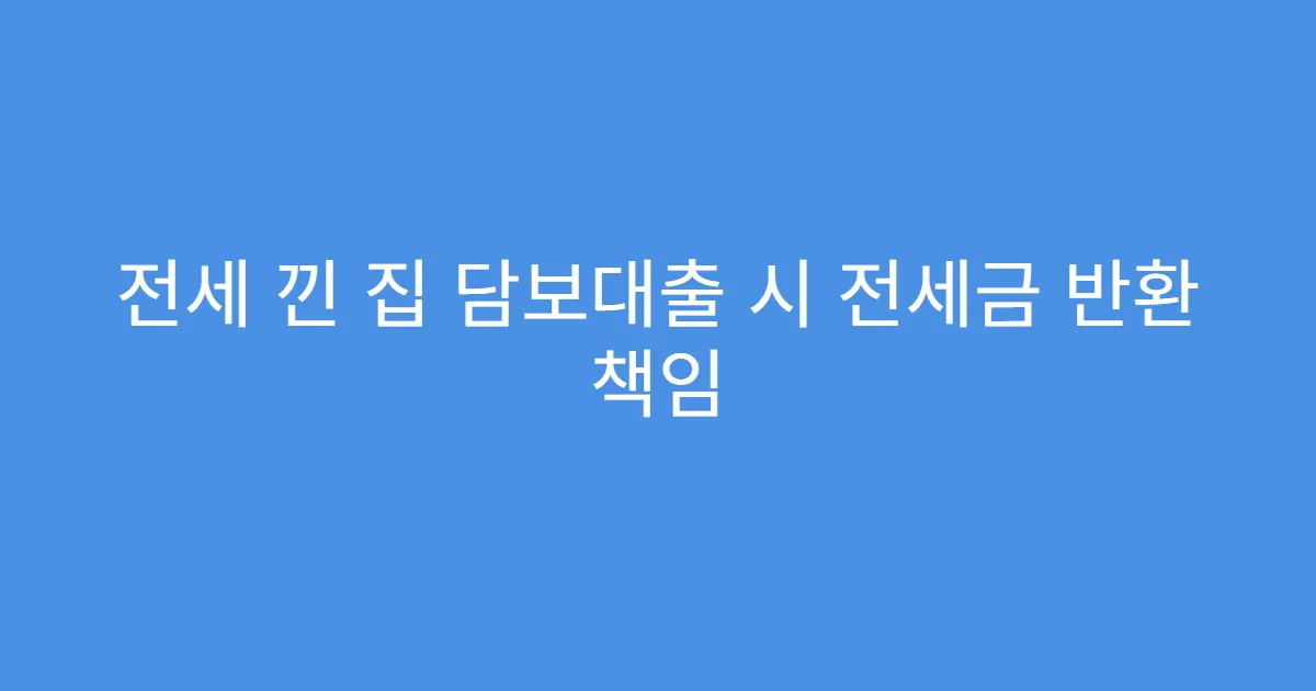 전세 낀 집 담보대출 시 전세금 반환 책임