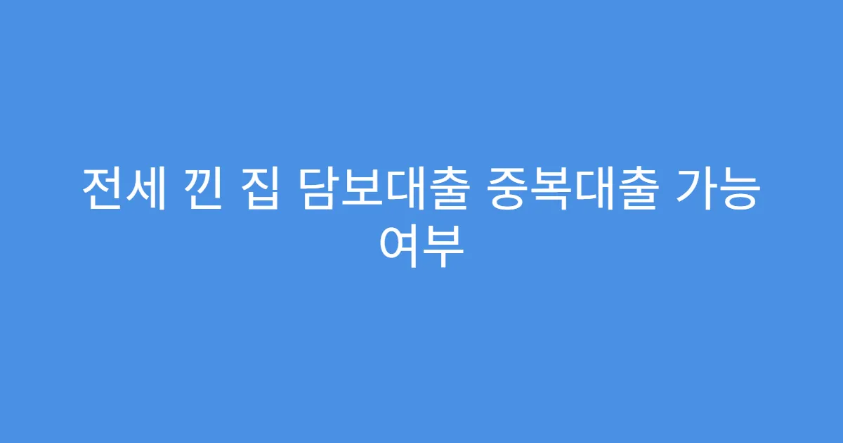 전세 낀 집 담보대출 중복대출 가능 여부