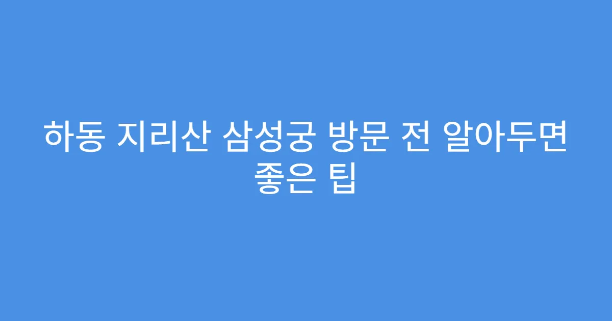 하동 지리산 삼성궁 방문 전 알아두면 좋은 팁