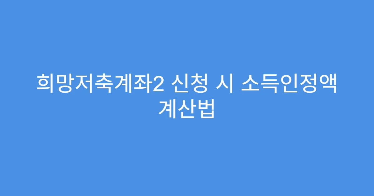 희망저축계좌2 신청 시 소득인정액 계산법
