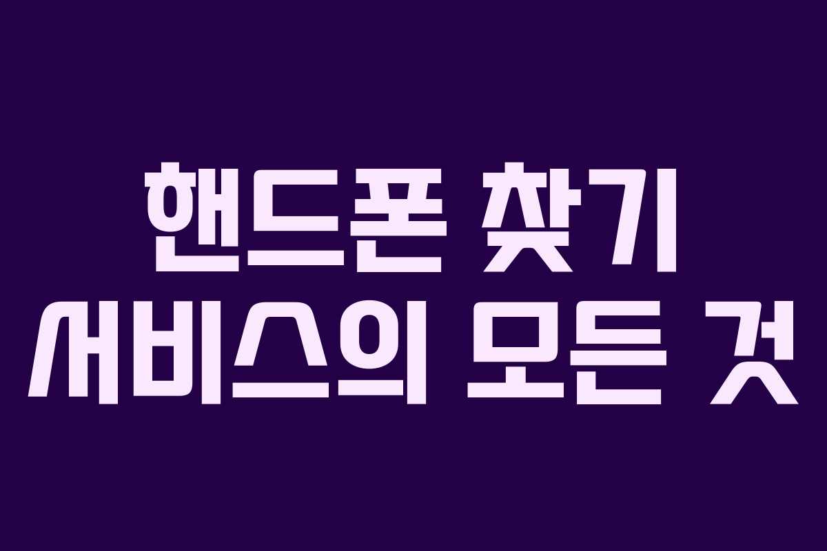 핸드폰 찾기 서비스의 모든 것 핸드폰 찾기 서비스의 모든 것
