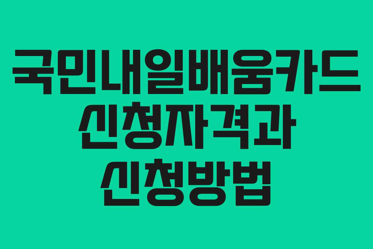 국민내일배움카드 신청자격과 신청방법 국민내일배움카드 신청자격과 신청방법