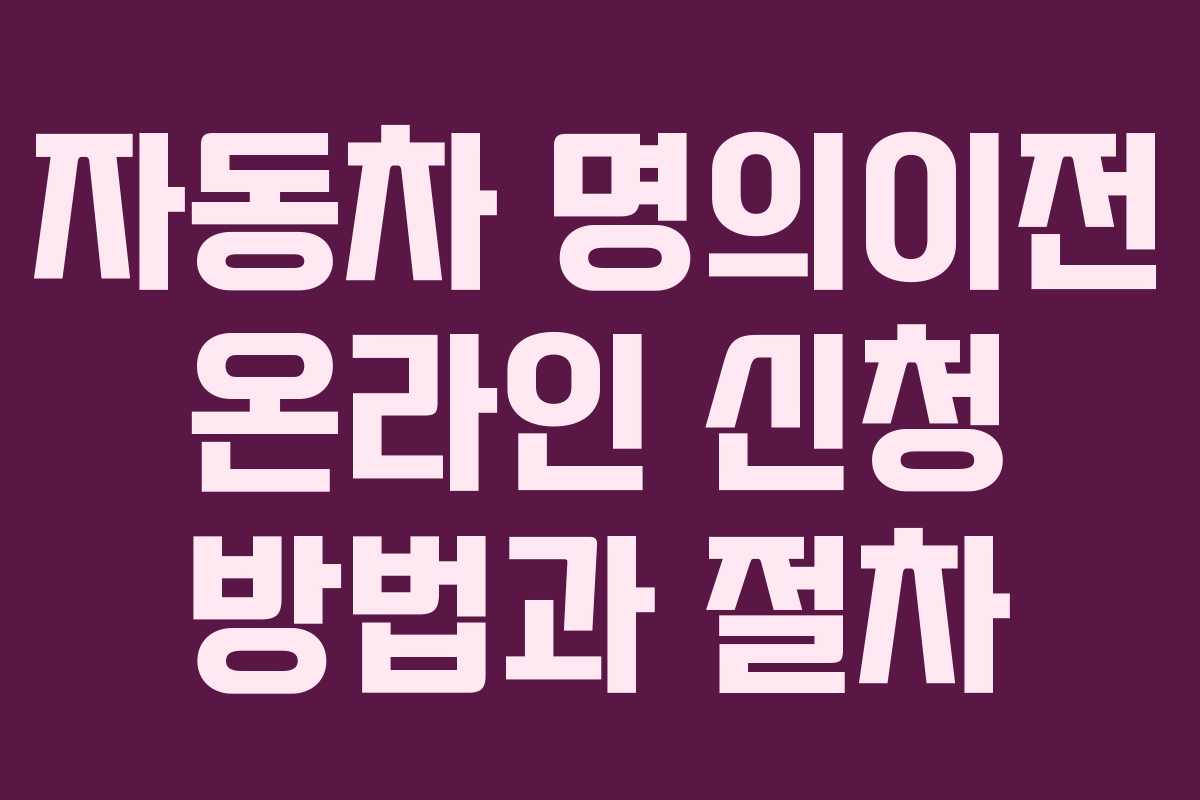 자동차 명의이전 온라인 신청 방법과 절차
