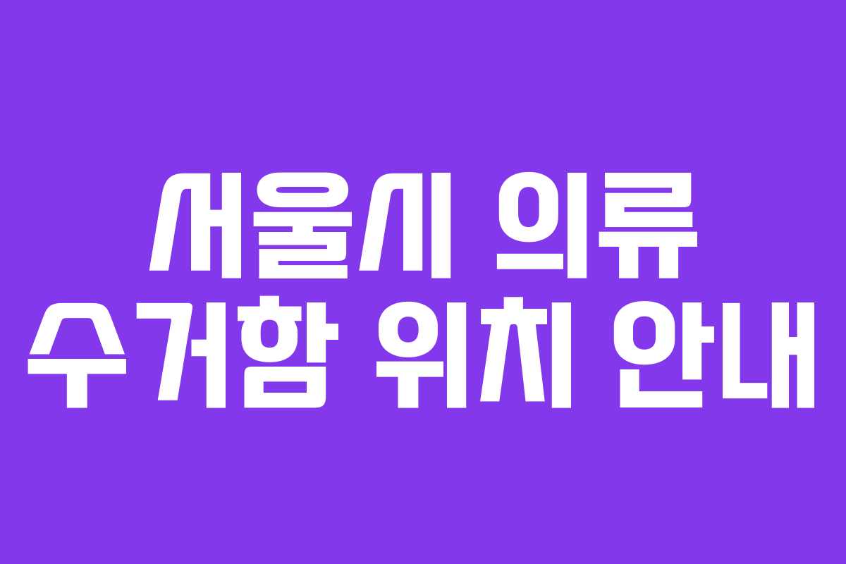 서울시 의류 수거함 위치 안내 서울시 의류 수거함 위치 안내
