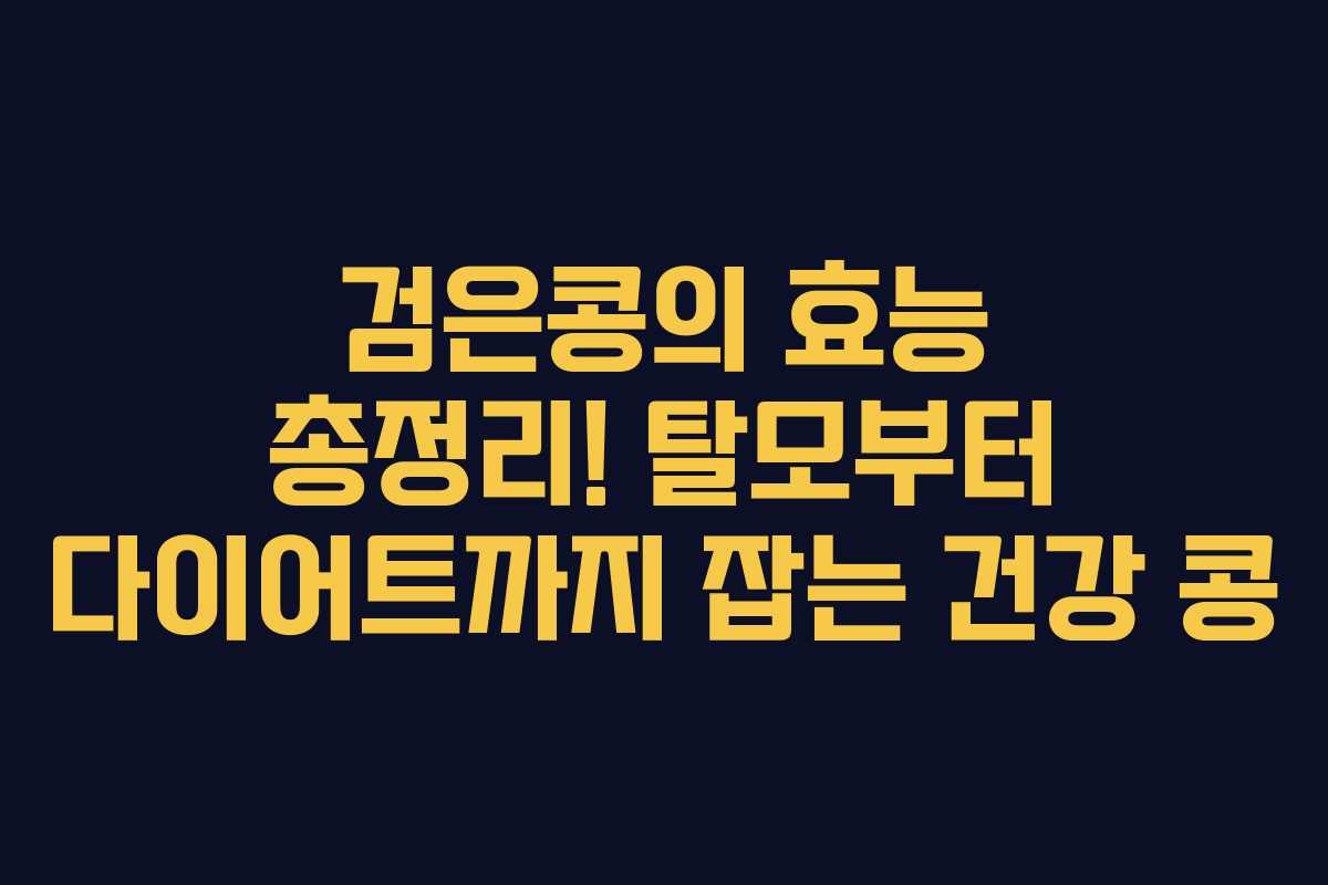 검은콩의 효능 총정리! 탈모부터 다이어트까지 잡는 건강 콩 검은콩의 효능 총정리! 탈모부터 다이어트까지 잡는 건강 콩
