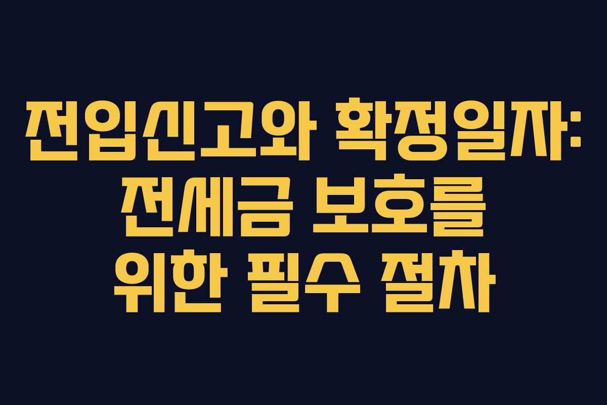 전입신고와 확정일자: 전세금 보호를 위한 필수 절차 전입신고와 확정일자: 전세금 보호를 위한 필수 절차