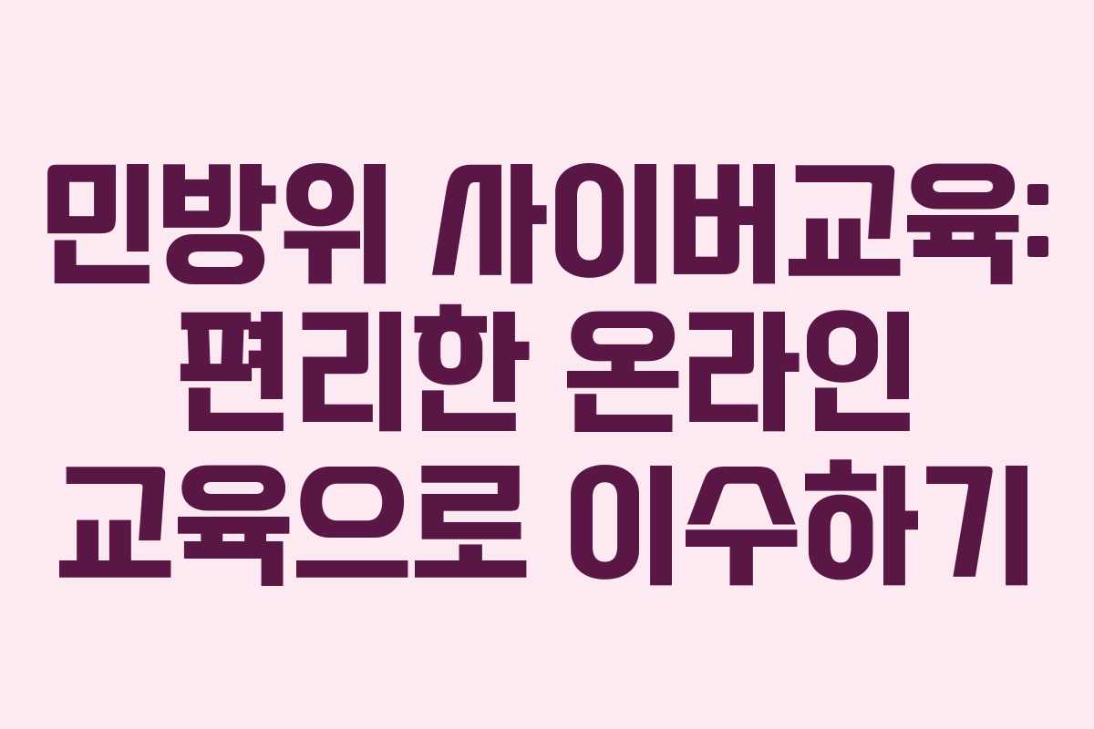 민방위 사이버교육: 편리한 온라인 교육으로 이수하기 민방위 사이버교육: 편리한 온라인 교육으로 이수하기