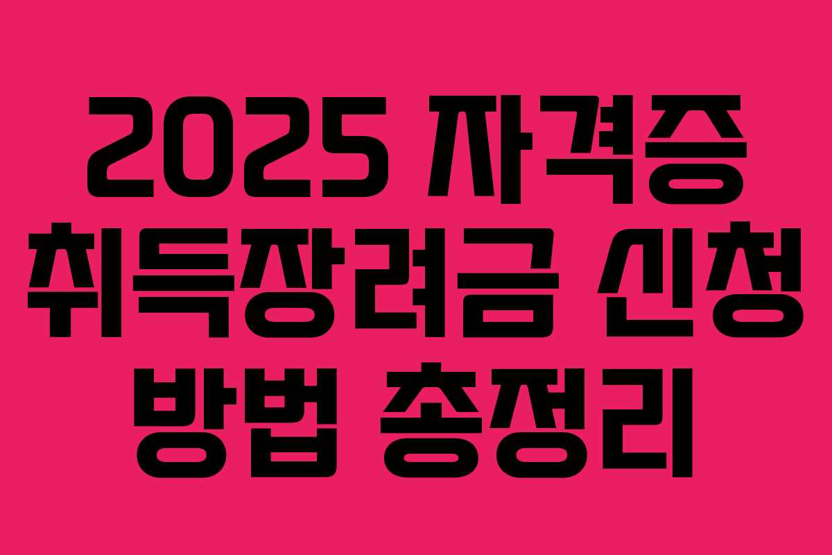 2025 자격증 취득장려금 신청 방법 총정리 2025 자격증 취득장려금 신청 방법 총정리