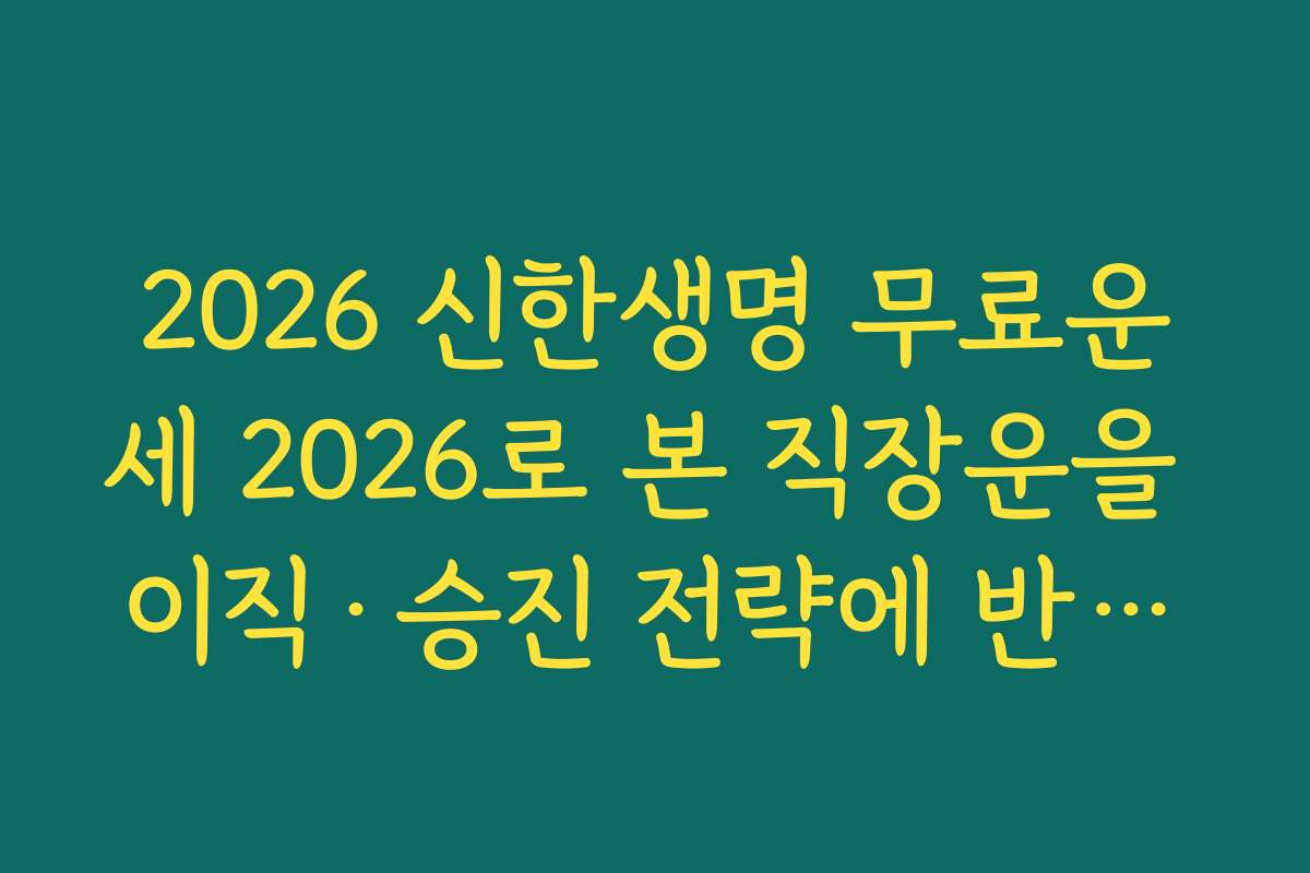 2026 신한생명 무료운세 2026로 본 직장운을 이직·승진 전략에 반영하는 요령