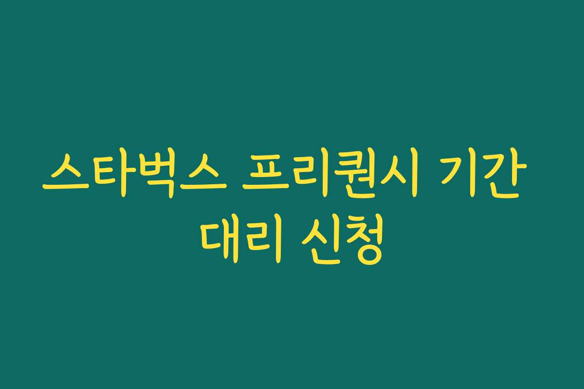 스타벅스 프리퀀시 기간 대리 신청