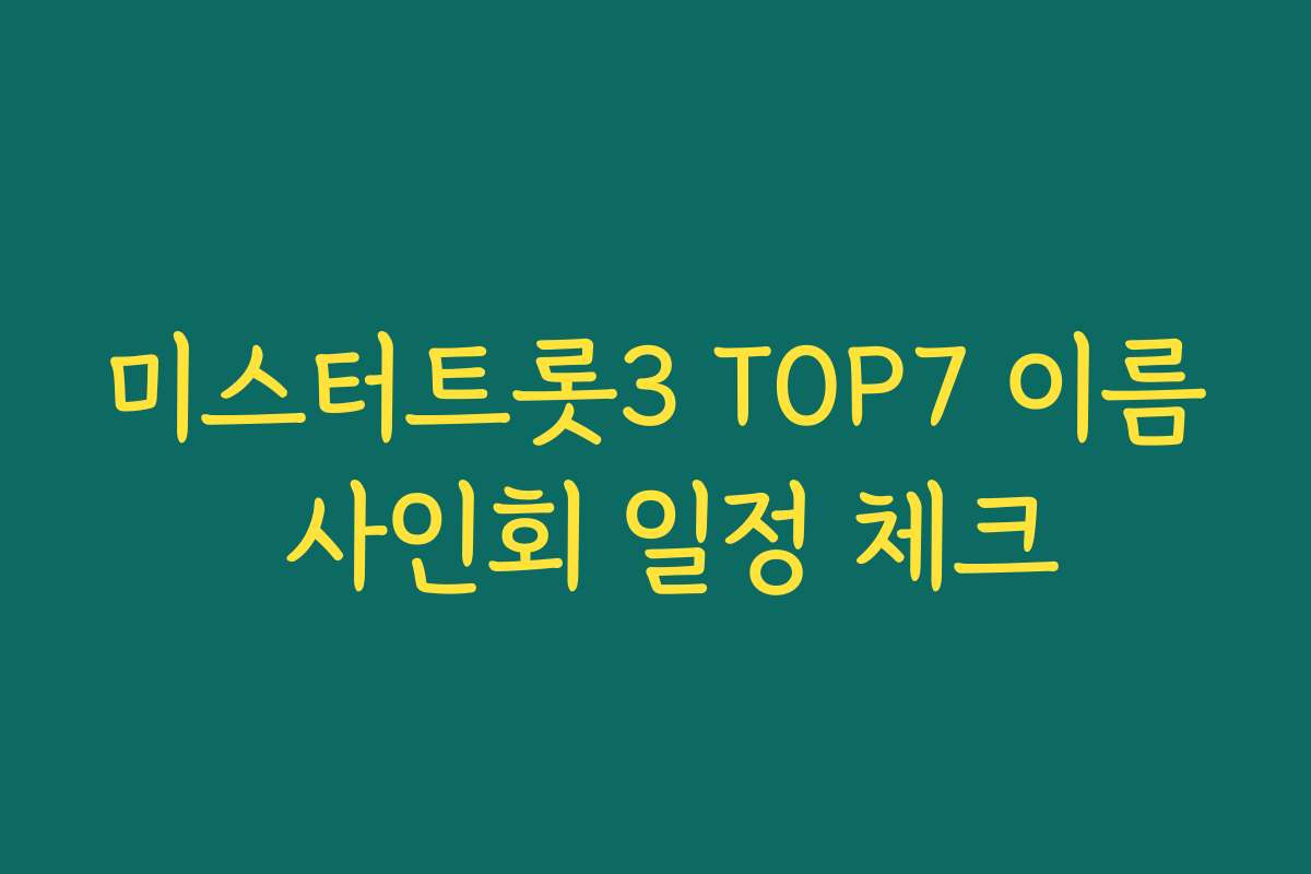 미스터트롯3 TOP7 이름 사인회 일정 체크