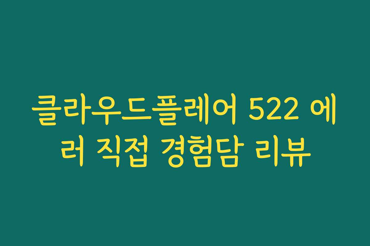클라우드플레어 522 에러 직접 경험담 리뷰