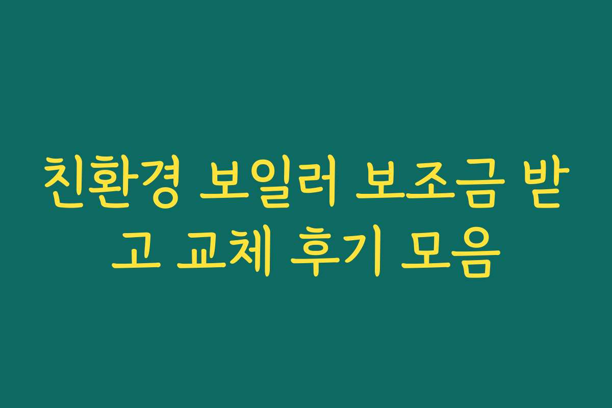 친환경 보일러 보조금 받고 교체 후기 모음