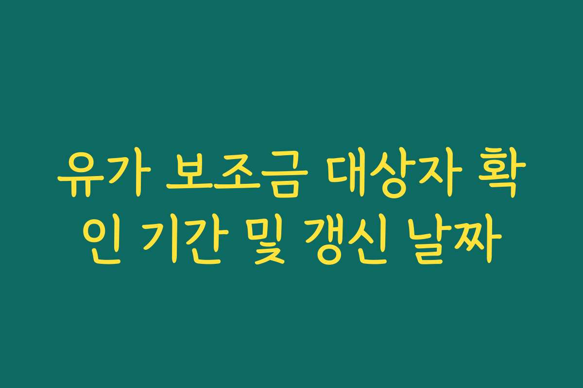 유가 보조금 대상자 확인 기간 및 갱신 날짜