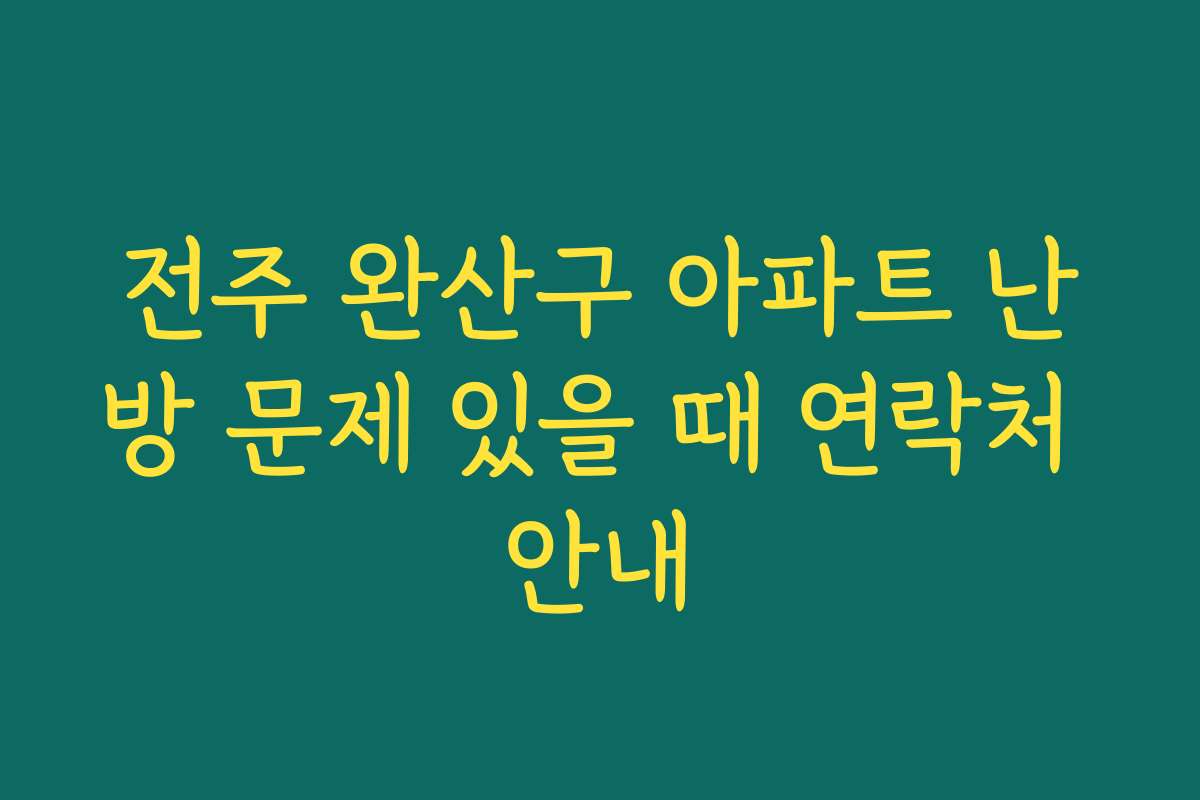 전주 완산구 아파트 난방 문제 있을 때 연락처 안내
