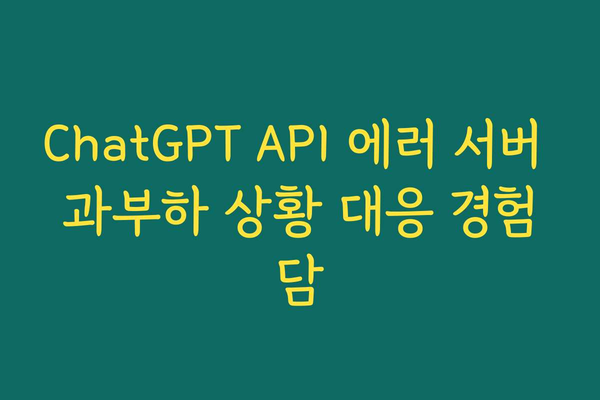 ChatGPT API 에러 서버 과부하 상황 대응 경험담