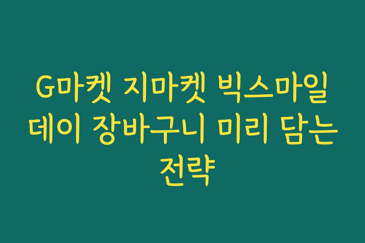 G마켓 지마켓 빅스마일데이 장바구니 미리 담는 전략