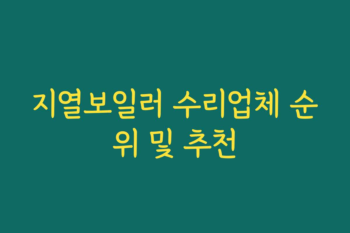 지열보일러 수리업체 순위 및 추천