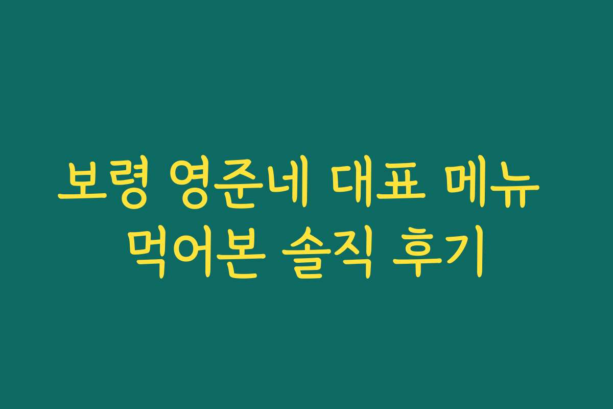 보령 영준네 대표 메뉴 먹어본 솔직 후기