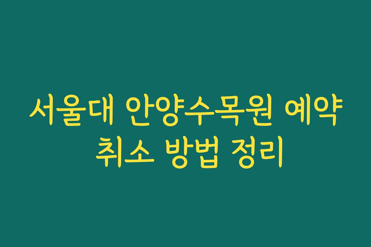 서울대 안양수목원 예약 취소 방법 정리