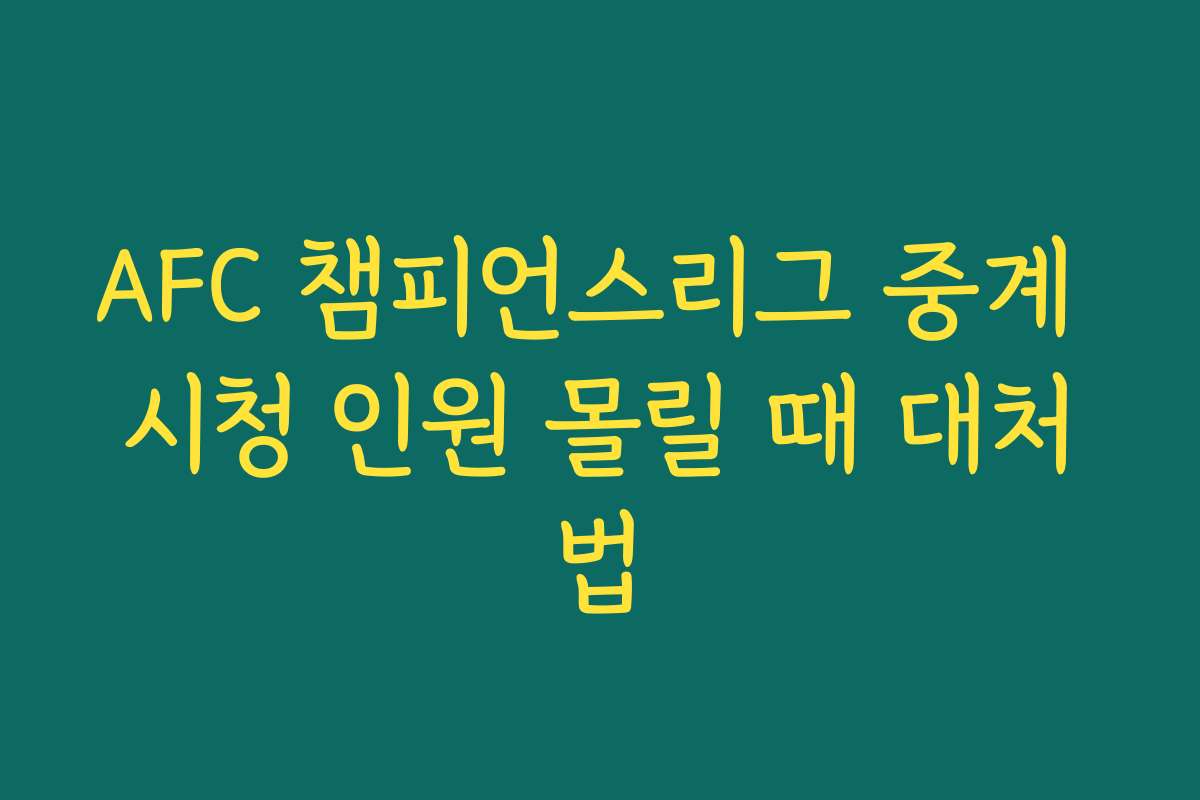 AFC 챔피언스리그 중계 시청 인원 몰릴 때 대처법