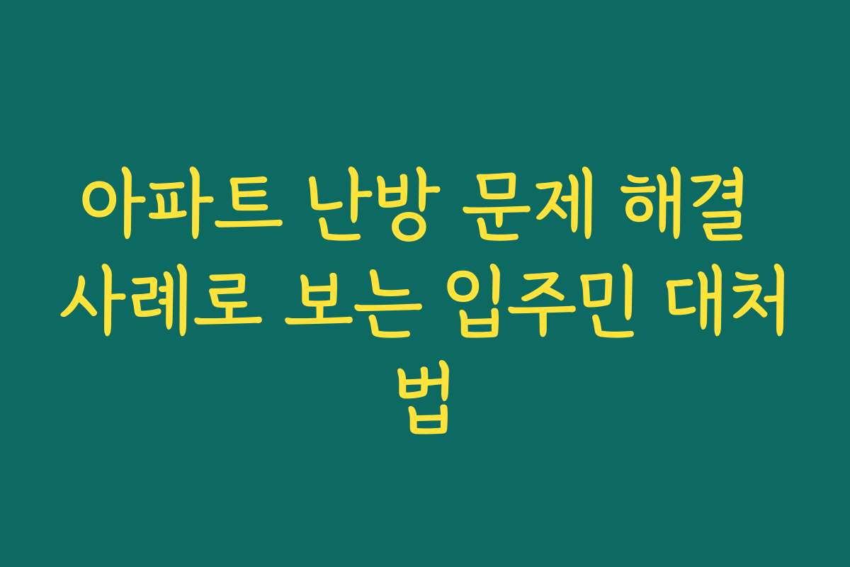 아파트 난방 문제 해결 사례로 보는 입주민 대처법