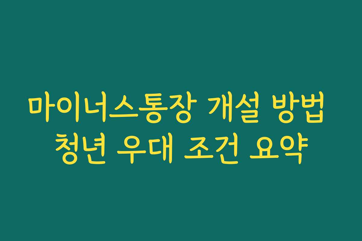 마이너스통장 개설 방법 청년 우대 조건 요약