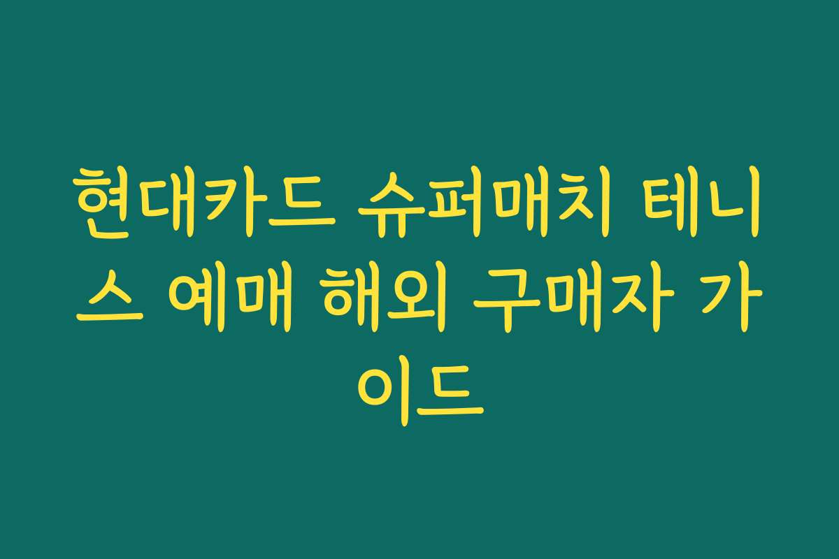 현대카드 슈퍼매치 테니스 예매 해외 구매자 가이드