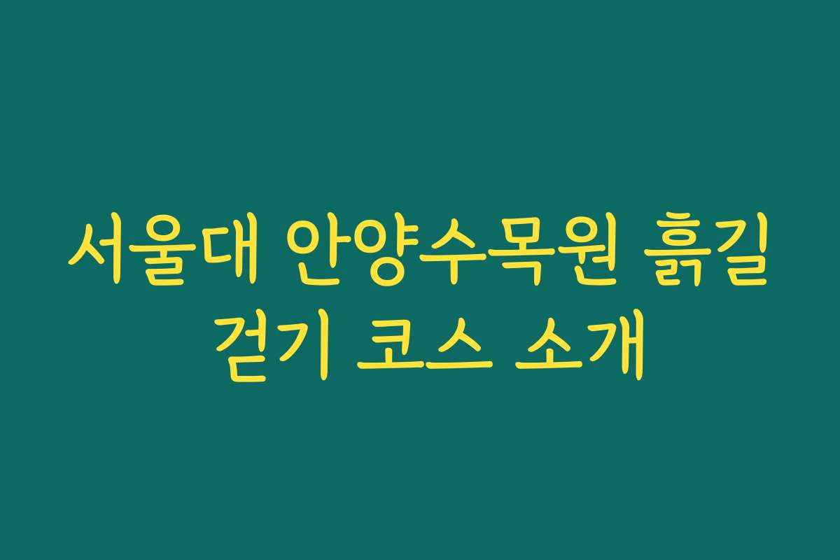 서울대 안양수목원 흙길 걷기 코스 소개