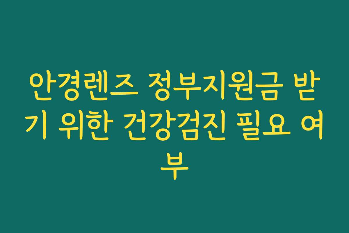 안경렌즈 정부지원금 받기 위한 건강검진 필요 여부