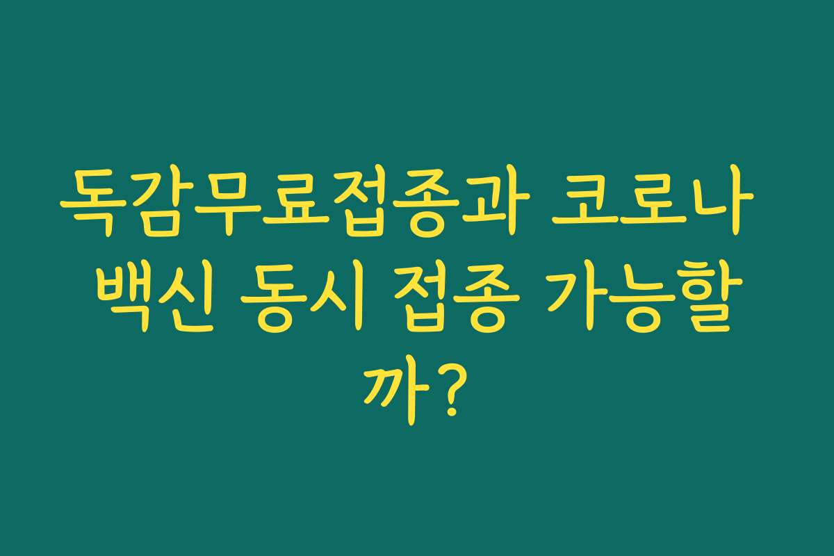 독감무료접종과 코로나 백신 동시 접종 가능할까? 독감무료접종과 코로나 백신 동시 접종 가능할까?