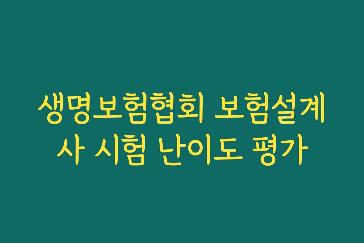생명보험협회 보험설계사 시험 난이도 평가