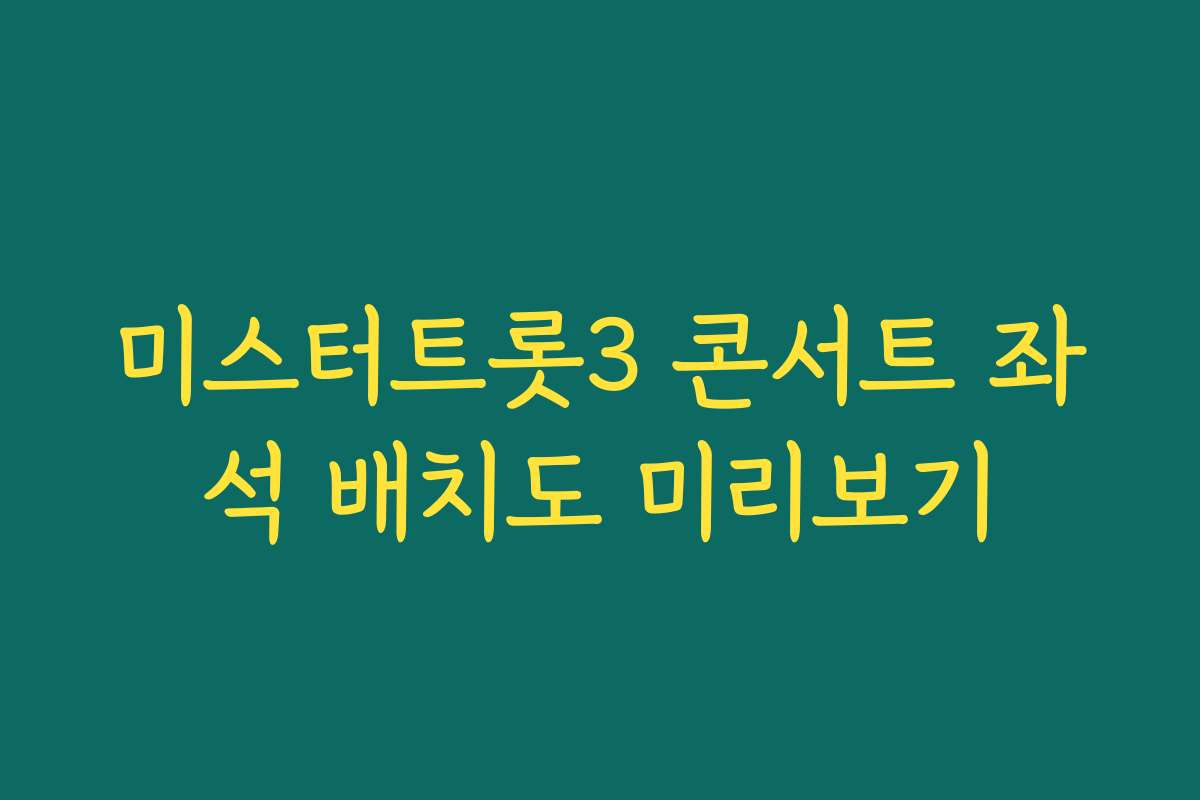 미스터트롯3 콘서트 좌석 배치도 미리보기