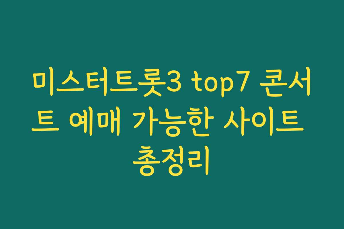 미스터트롯3 top7 콘서트 예매 가능한 사이트 총정리