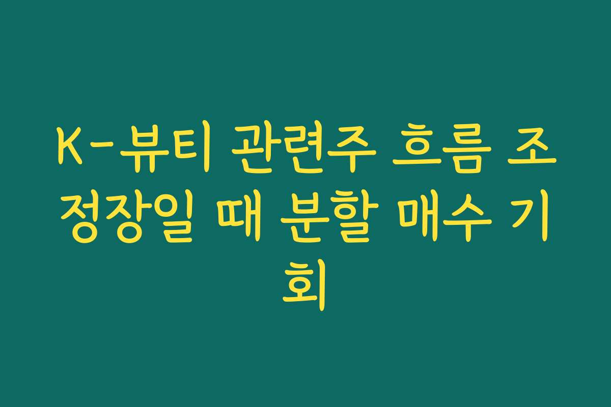 K-뷰티 관련주 흐름 조정장일 때 분할 매수 기회
