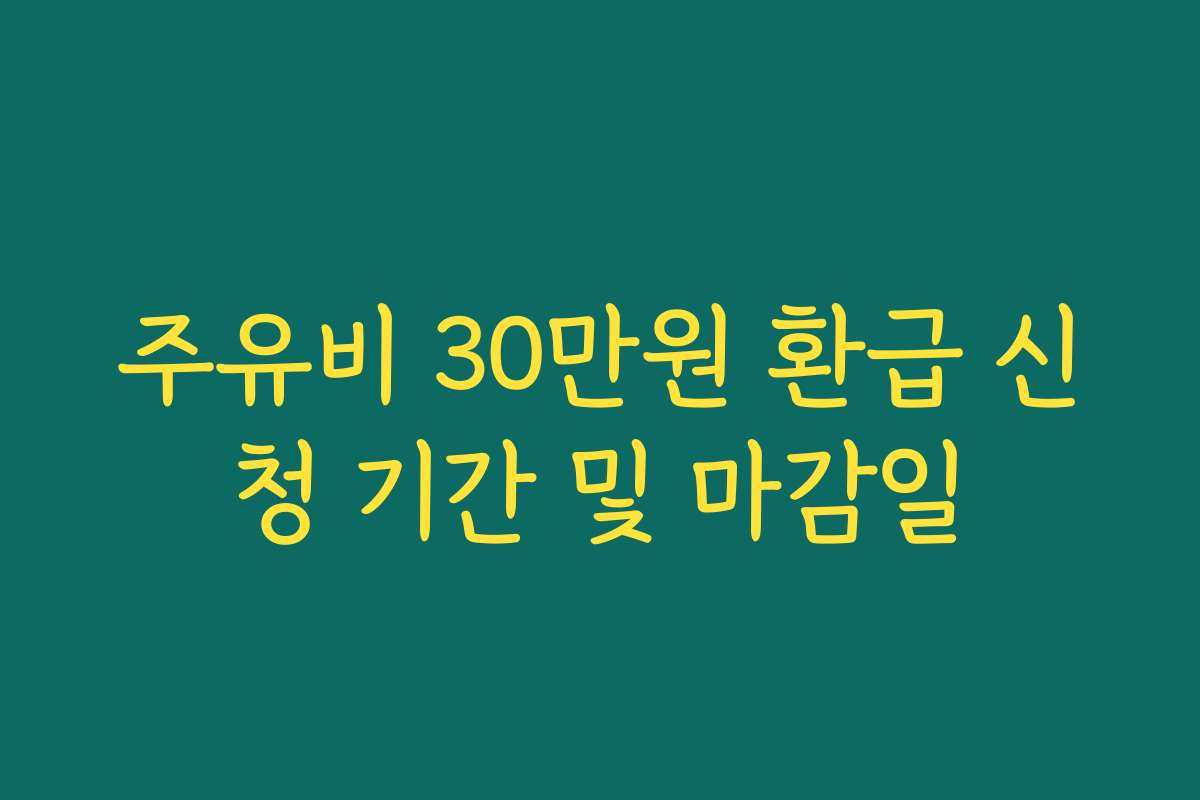 주유비 30만원 환급 신청 기간 및 마감일