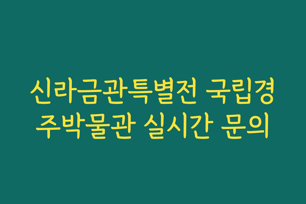신라금관특별전 국립경주박물관 실시간 문의