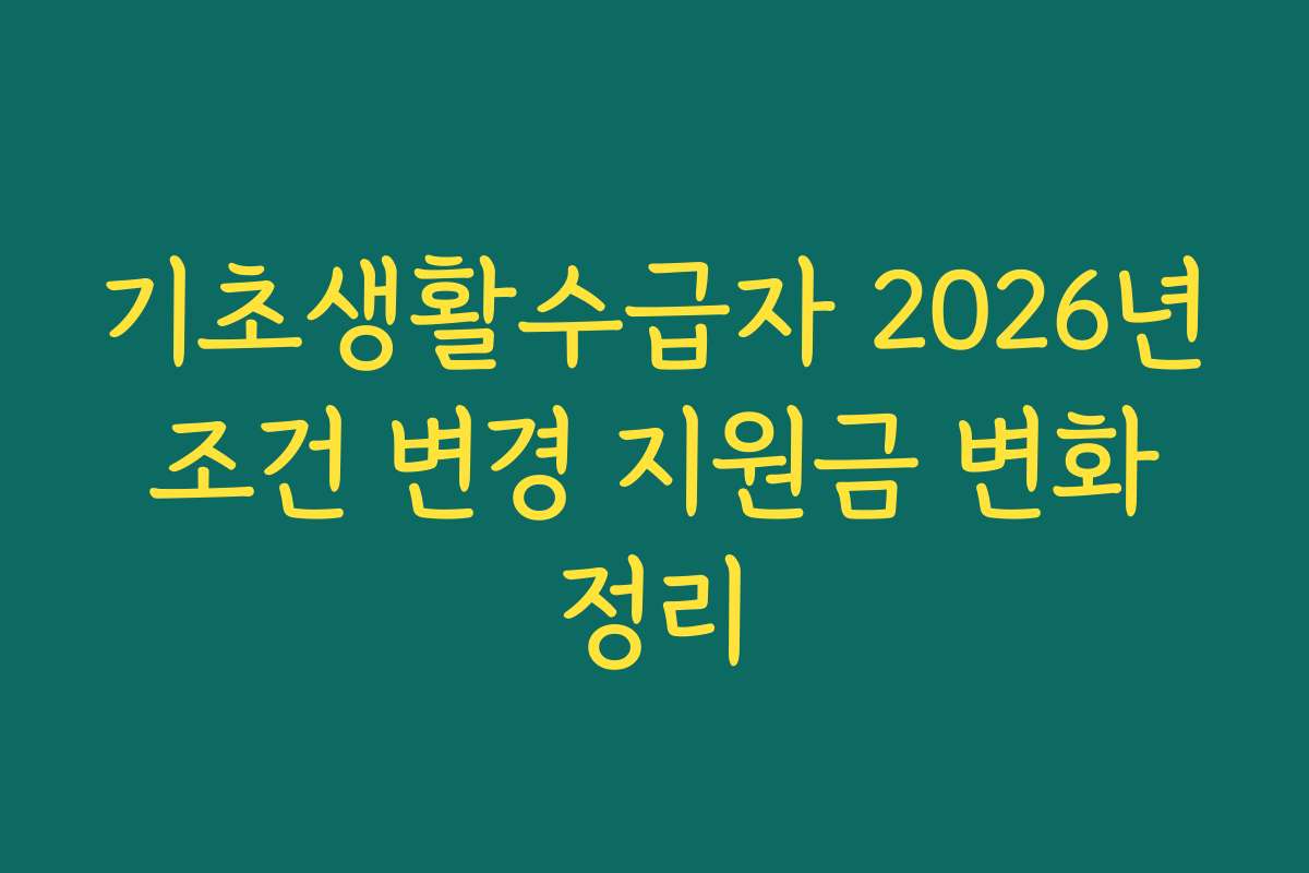 기초생활수급자 2026년 조건 변경 지원금 변화 정리
